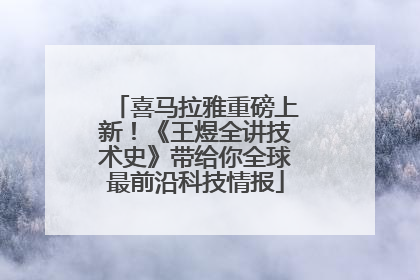 喜马拉雅重磅上新！《王煜全讲技术史》带给你全球最前沿科技情报