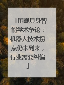围观具身智能学术争论：机器人技术拐点仍未到来，行业需要纠偏