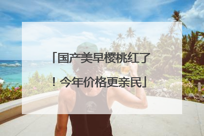 国产美早樱桃红了！今年价格更亲民