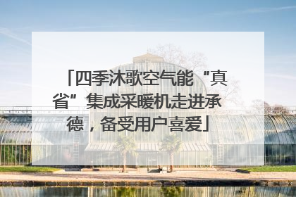 四季沐歌空气能“真省”集成采暖机走进承德，备受用户喜爱