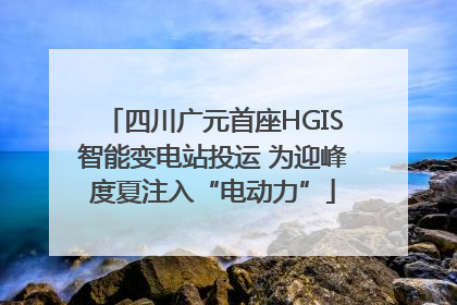 四川广元首座HGIS智能变电站投运 为迎峰度夏注入“电动力”
