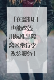 在登机口也能改签 川航推出隔离区带行李改签服务