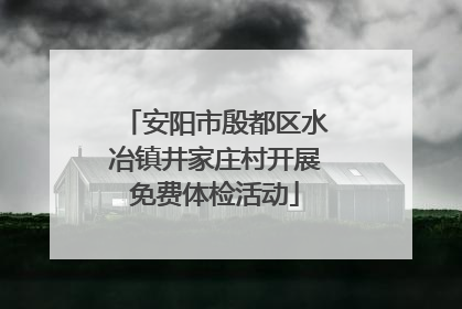安阳市殷都区水冶镇井家庄村开展免费体检活动