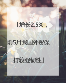 增长2.5%，前5月我国外贸保持较强韧性