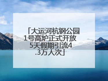 大运河杭钢公园1号高炉正式开放 5天假期引流4.3万人次