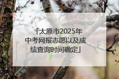 太原市2025年中考网报志愿以及成绩查询时间确定