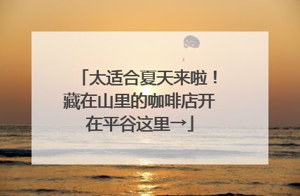 太适合夏天来啦！藏在山里的咖啡店开在平谷这里→