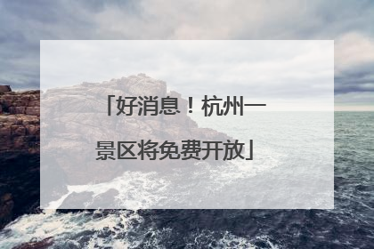 好消息！杭州一景区将免费开放