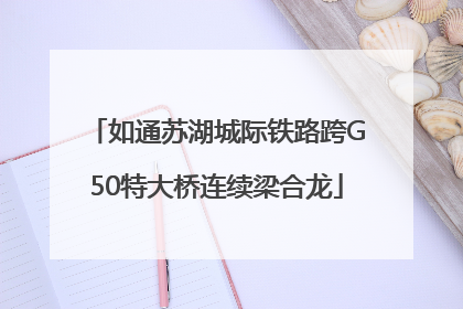 如通苏湖城际铁路跨G50特大桥连续梁合龙