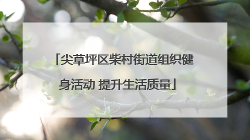 尖草坪区柴村街道组织健身活动 提升生活质量