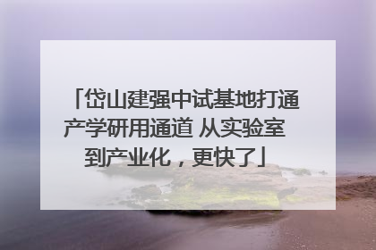 岱山建强中试基地打通产学研用通道 从实验室到产业化，更快了