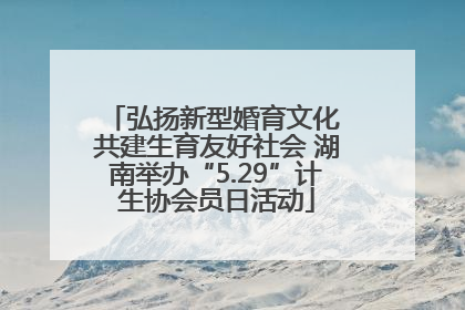 弘扬新型婚育文化 共建生育友好社会 湖南举办“5.29”计生协会员日活动