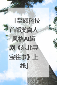 掌阅科技首部类真人风格AI短剧《东北寻宝往事》上线