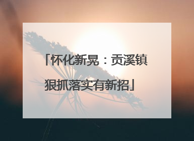 怀化新晃：贡溪镇狠抓落实有新招