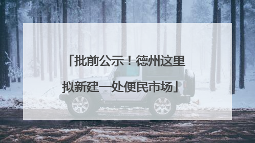批前公示！德州这里拟新建一处便民市场