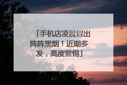 手机店凌晨冒出阵阵黑烟！近期多发，高度警惕