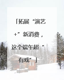 拓展“演艺+”新消费，这个端午超“有戏”