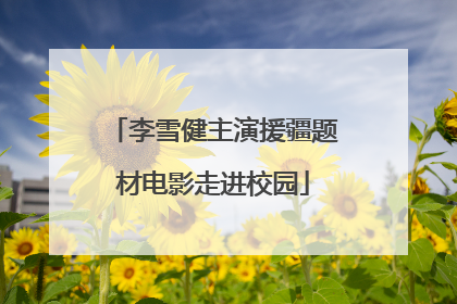 李雪健主演援疆题材电影走进校园