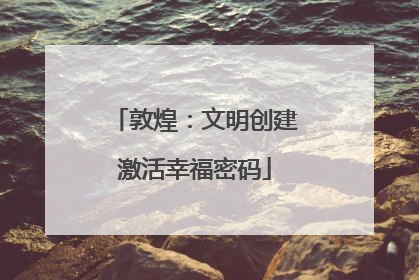 敦煌：文明创建激活幸福密码