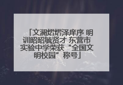 文澜熠熠泽庠序 明训昭昭毓贤才 东营市实验中学荣获“全国文明校园”称号