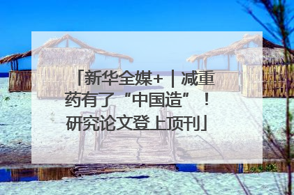 新华全媒+｜减重药有了“中国造”！研究论文登上顶刊