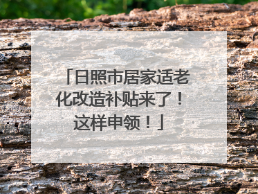 日照市居家适老化改造补贴来了！这样申领！