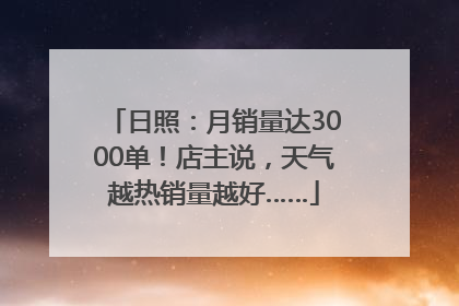 日照：月销量达3000单！店主说，天气越热销量越好……