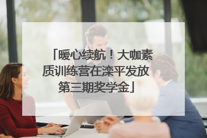 暖心续航！大咖素质训练营在滦平发放第三期奖学金