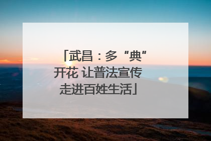 武昌：多“典”开花 让普法宣传走进百姓生活