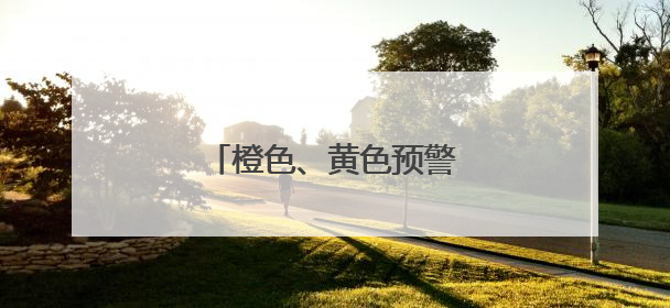 橙色、黄色预警，局地有大暴雨