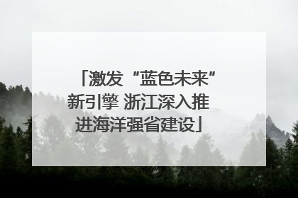 激发“蓝色未来”新引擎 浙江深入推进海洋强省建设