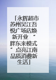 永辉超市苏州吴江吾悦广场店焕新开业 “胖东来模式”点亮江南品质消费新生活