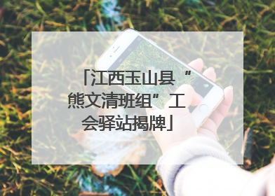 江西玉山县“熊文清班组”工会驿站揭牌