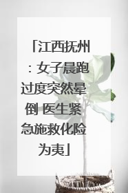 江西抚州：女子晨跑过度突然晕倒 医生紧急施救化险为夷