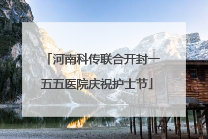 河南科传联合开封一五五医院庆祝护士节