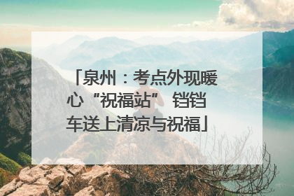 泉州：考点外现暖心“祝福站” 铛铛车送上清凉与祝福