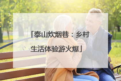 泰山炊烟巷：乡村生活体验游火爆