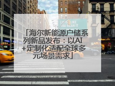 海尔新能源户储系列新品发布：以AI+定制化适配全球多元场景需求