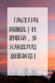 海洋月每周潮讯｜社群联动，多元场景共绘蔚蓝新章
