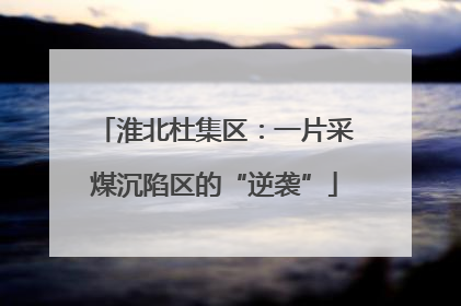 淮北杜集区：一片采煤沉陷区的“逆袭”