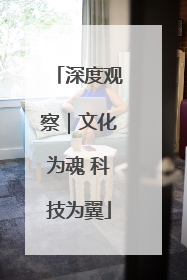 深度观察｜文化为魂 科技为翼