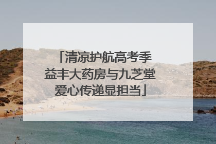 清凉护航高考季 益丰大药房与九芝堂爱心传递显担当