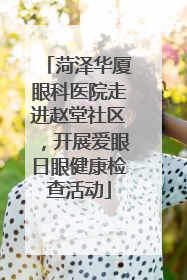 菏泽华厦眼科医院走进赵堂社区，开展爱眼日眼健康检查活动