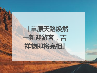 草原天路焕然一新迎游客，吉祥物即将亮相