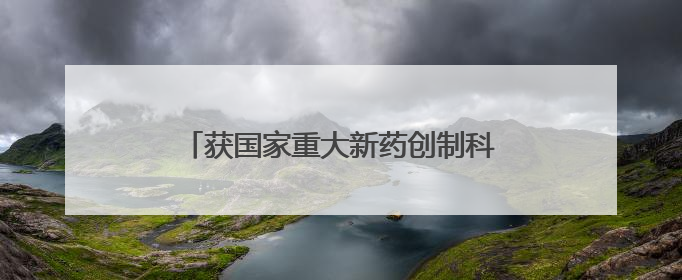 获国家重大新药创制科技重大专项支持，成都又一款创新药获批上市