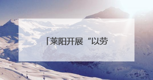 莱阳开展“以劳育美，向新而行”劳动月实践活动