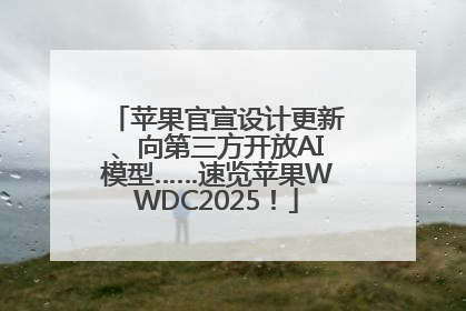 苹果官宣设计更新、向第三方开放AI模型……速览苹果WWDC2025！