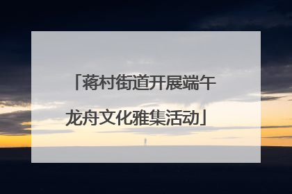 蒋村街道开展端午龙舟文化雅集活动