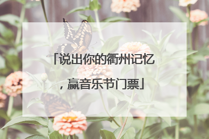 说出你的衢州记忆，赢音乐节门票