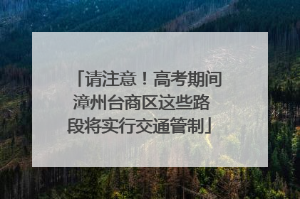 请注意！高考期间 漳州台商区这些路段将实行交通管制